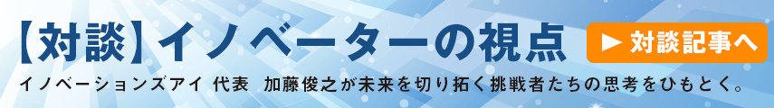【対談】イノベーターの視点 対談記事へ